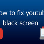 How to fix YouTube Black Screen?