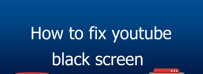 How to fix YouTube Black Screen?