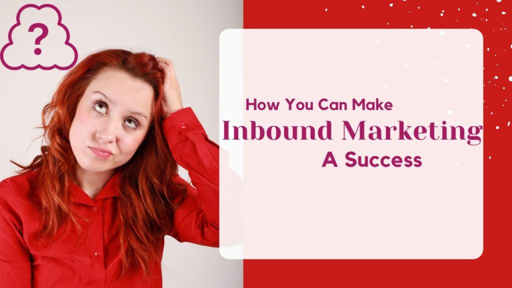 How You Can Make Inbound Marketing A Success in 2021?