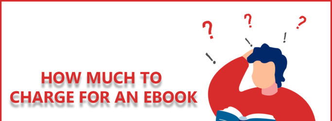 How Much To Charge For an eBook? Follow These 7 Ways