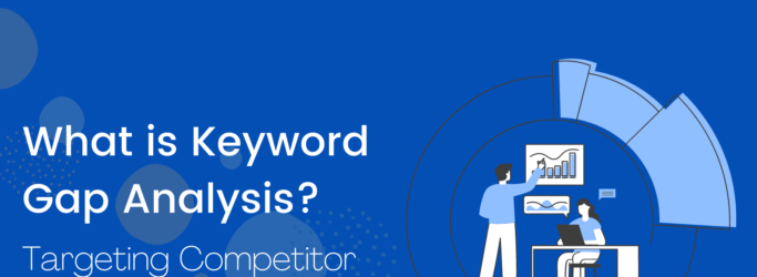 What is Keyword Gap Analysis? And How you can target competitor Keywords Effectively?