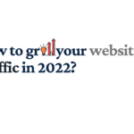 How to Grow Your Website's Traffic in 2022?