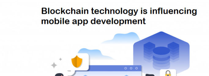 How blockchain technology is influencing mobile app development?