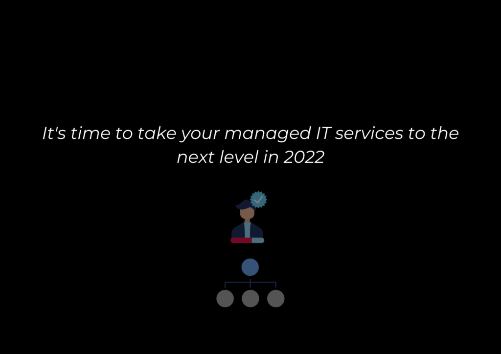 It's time to take your managed IT services to the next level in 2022