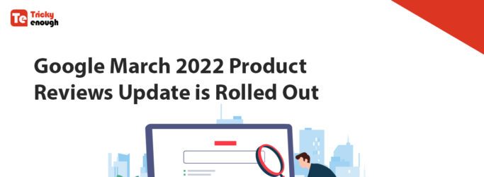 Google March 2022 Product Reviews Update Has Rolled Out