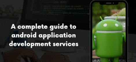 A Complete Guide To Android Application Development Services