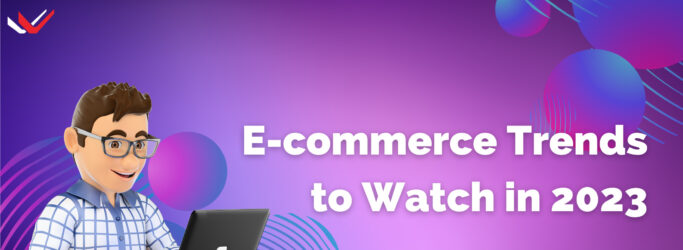 The Future of E-commerce: Top Trends to Watch in 2023