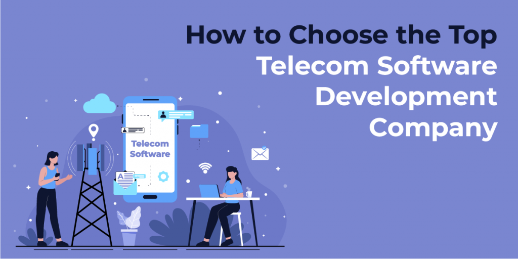 How to Choose the Top Telecom Software Development Company?