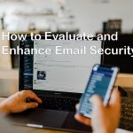 How to Evaluate and Enhance Email Security?