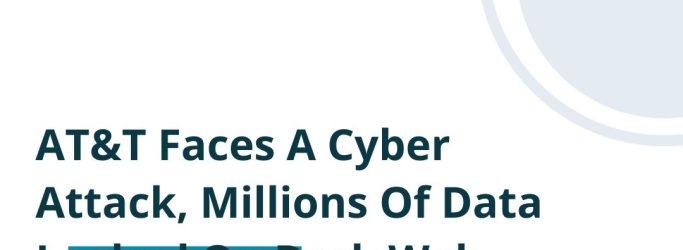 AT&T Faces A Cyber Attack, Millions Of Data Leaked On Dark Web