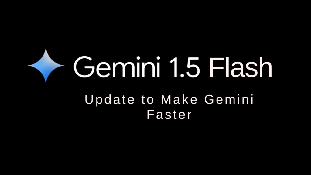 Gemini 1.5 Flash Update to Make Gemini Faster
