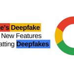 Google’s Deepfake Battle: New Features Combatting Deepfakes