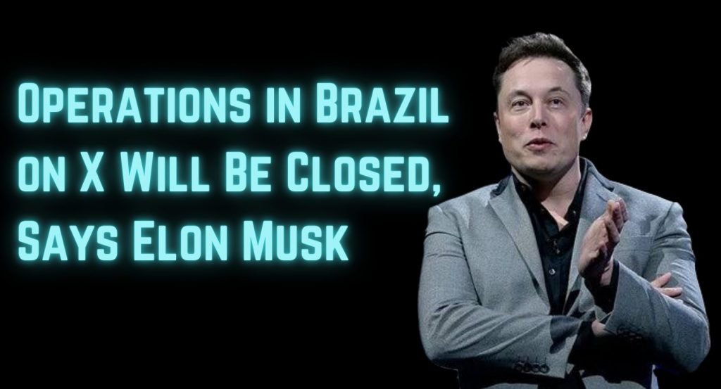 Operations in Brazil on X Will Be Closed, Says Elon Musk