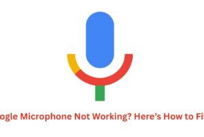 Google Microphone Not Working? Here’s How to Fix It