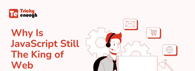 Why Is JavaScript Still The King of Web Development?