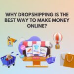 Why Dropshipping is the Best Way to Make Money Online?