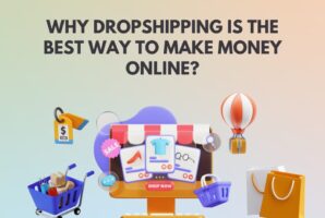 Why Dropshipping is the Best Way to Make Money Online?
