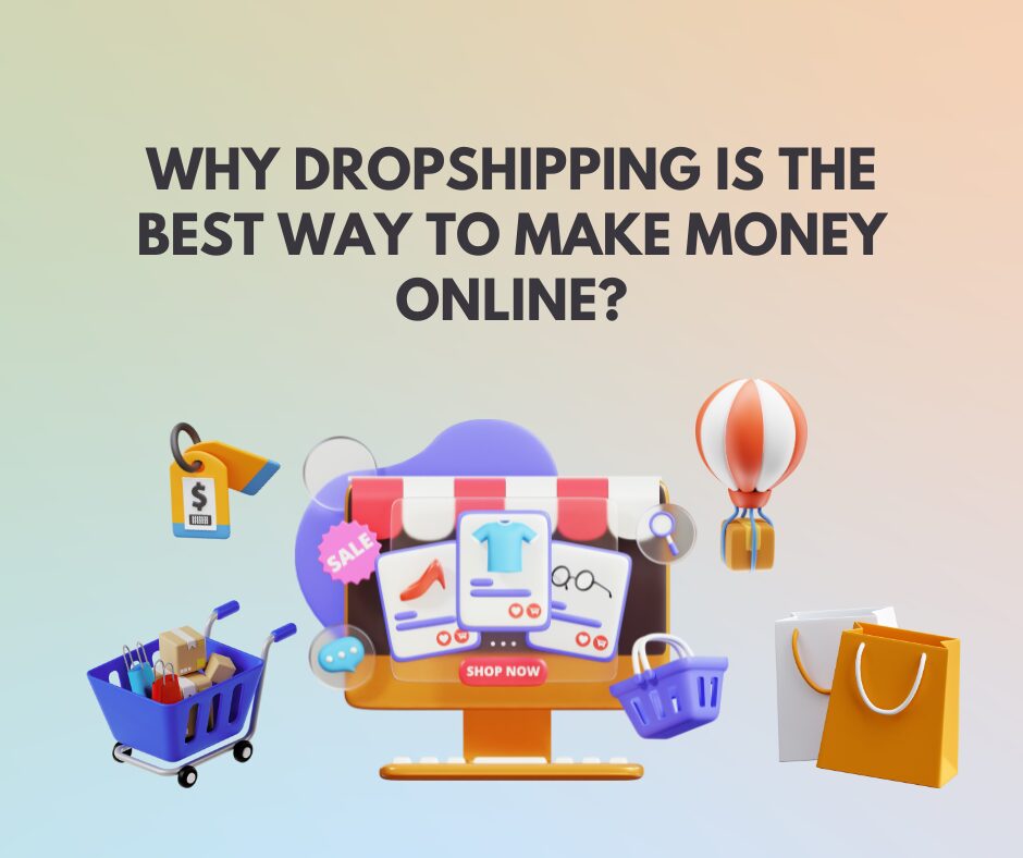 Why Dropshipping is the Best Way to Make Money Online?
