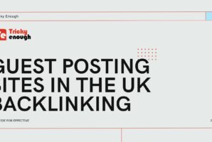 Guest Posting Sites In The UK: A Guide for Effective Backlinking